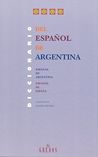 Diccionario Del Espanol De Argentina/ The Dictionary of the Spanish of Argentina: Espanol De Argentina, Espanol De Espana/ Spanish of Argentina, Spanish of Spain book