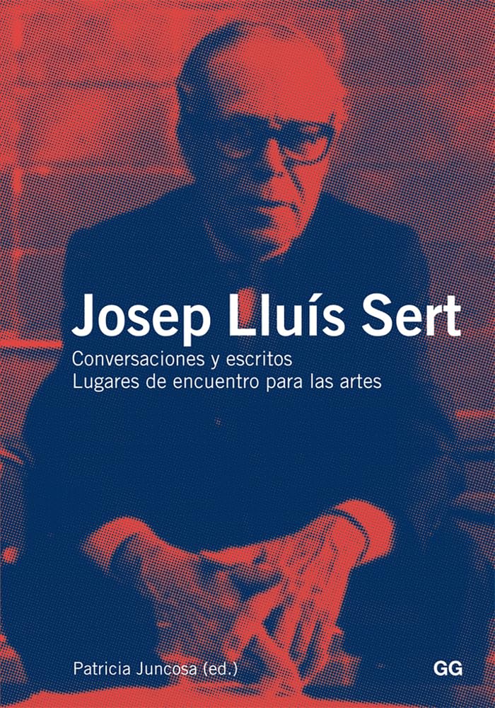 Josep Lluís Sert : conversaciones y escritos : lugares de encuentro para las artes Architecture