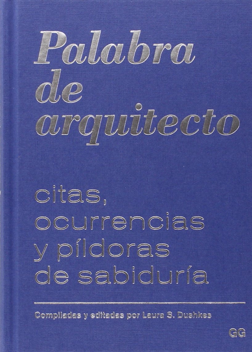 Palabra de arquitecto : citas, ocurrencias y píldoras de sabiduría Architecture