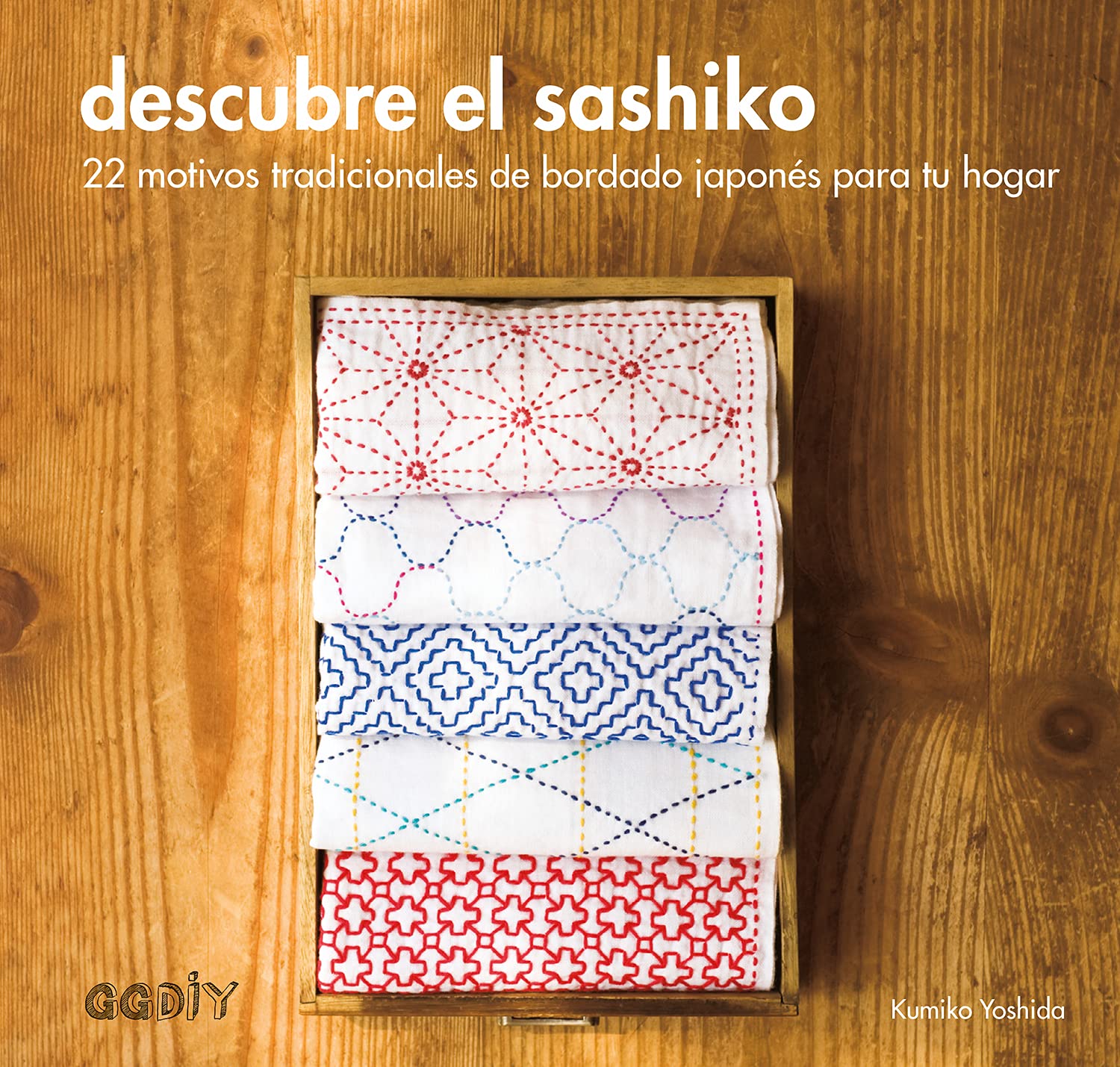 Descubre el sashiko/ Discover Sashiko: 22 motivos tradicionales de bordado japonés para tu hogar/ 22 Classic Japanese Embroidery Made Easy book