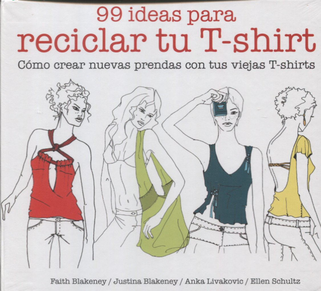 99 ideas para reciclar tu T-shirt: Cómo crear nuevas prendas con tus viejas T-shirts book