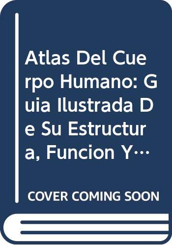 Atlas Del Cuerpo Humano: Guia Ilustrada De Su Estructura, Funcion Y Trastornos book