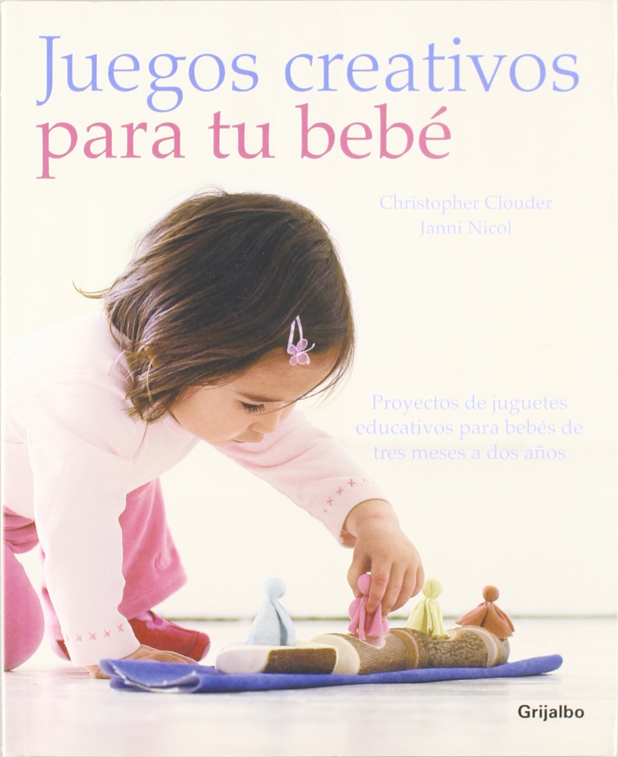Juegos creativos para tu bebe / Creative Play For Your Baby: Proyectos de juguetes educativos para bebes de tres meses a dos anos / Steiner Waldorf Expertise and Toy Projects for 3 Months-2 Years Parents & Children