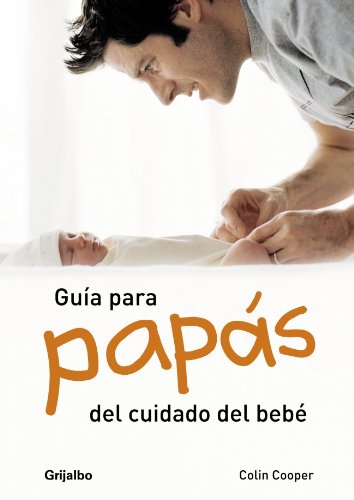 Guia para papas del cuidado del bebe/ A Dad's Guide To Babycare book