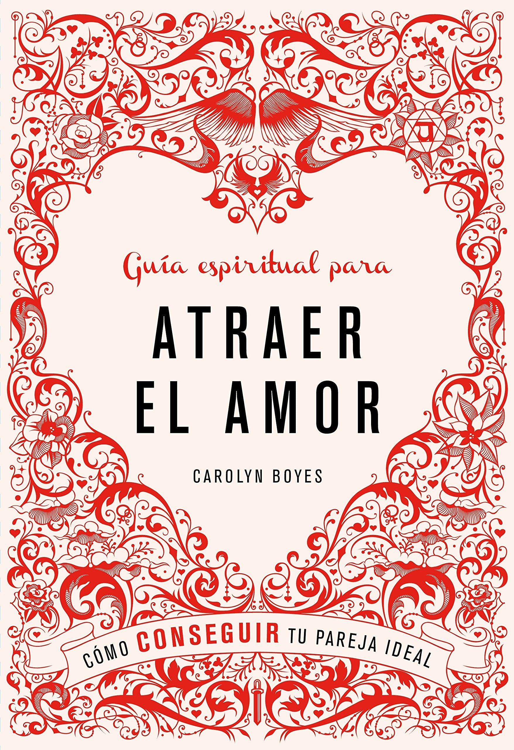 Guía espiritual para atraer el amor / The Spiritual Guide To Attracting Love: Cómo conseguir tu pareja ideal / How to Manifest the Love You Deserve Religion & Esotericism