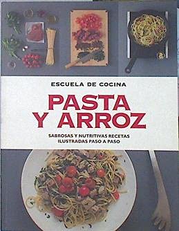 Pasta Y Arroz: Sabrosas Y Nutritivas Recetas Ilustradas Paso A Paso book