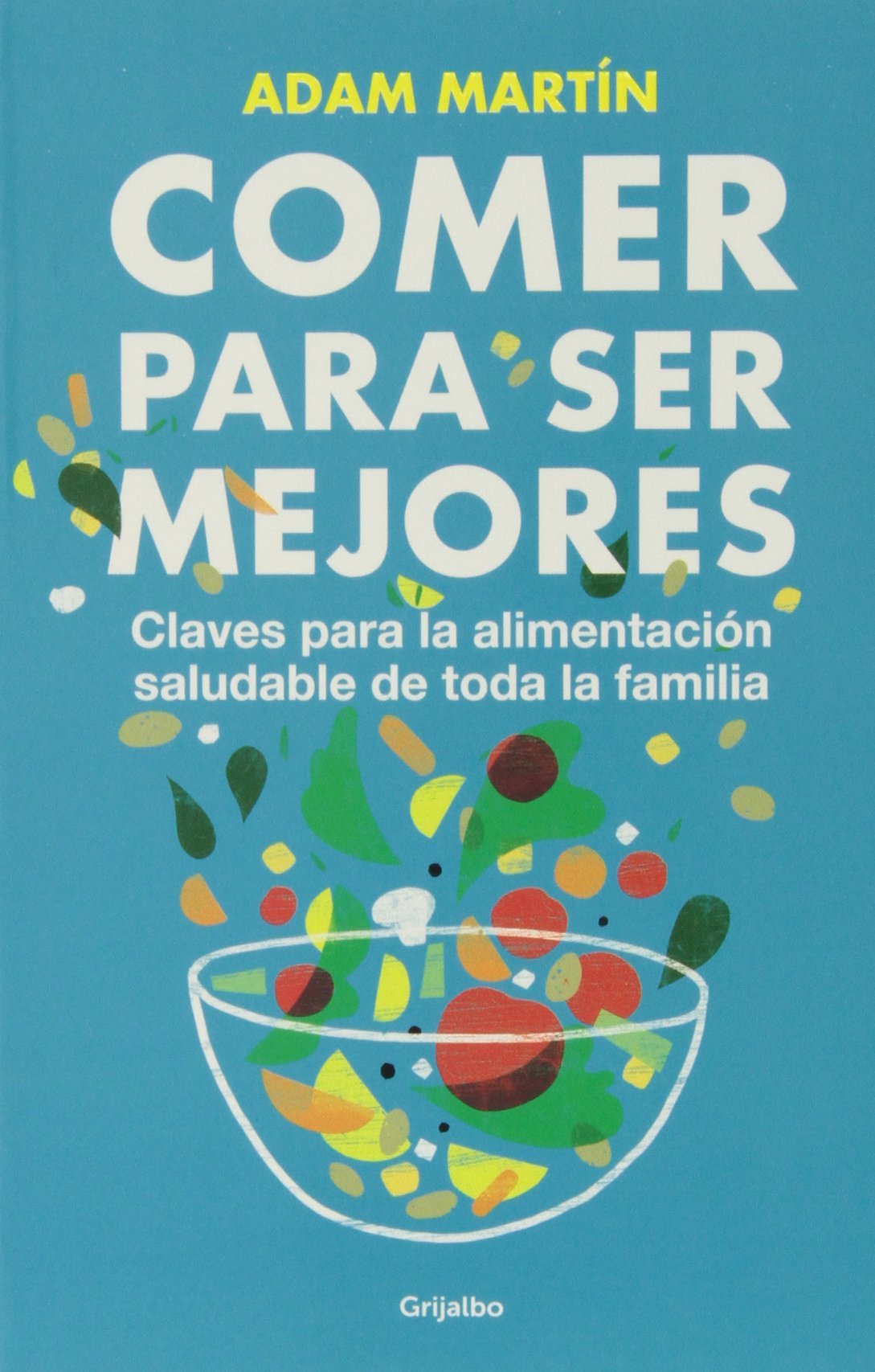Comer para ser mejores : claves para la alimentación saludable de toda la familia: Claves para una alimentación saludable para toda la familia Leisure, Home & Garden
