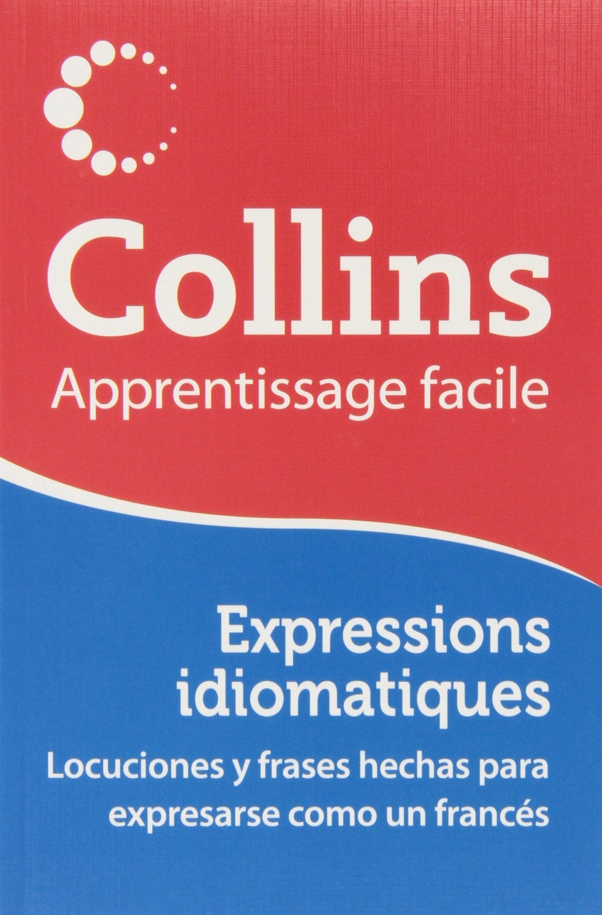 EXPRESSIONS IDIOMATIQUES COLLINS: Locuciones y frases hechas para expresarse como un francés (Apprentissage facile) General education