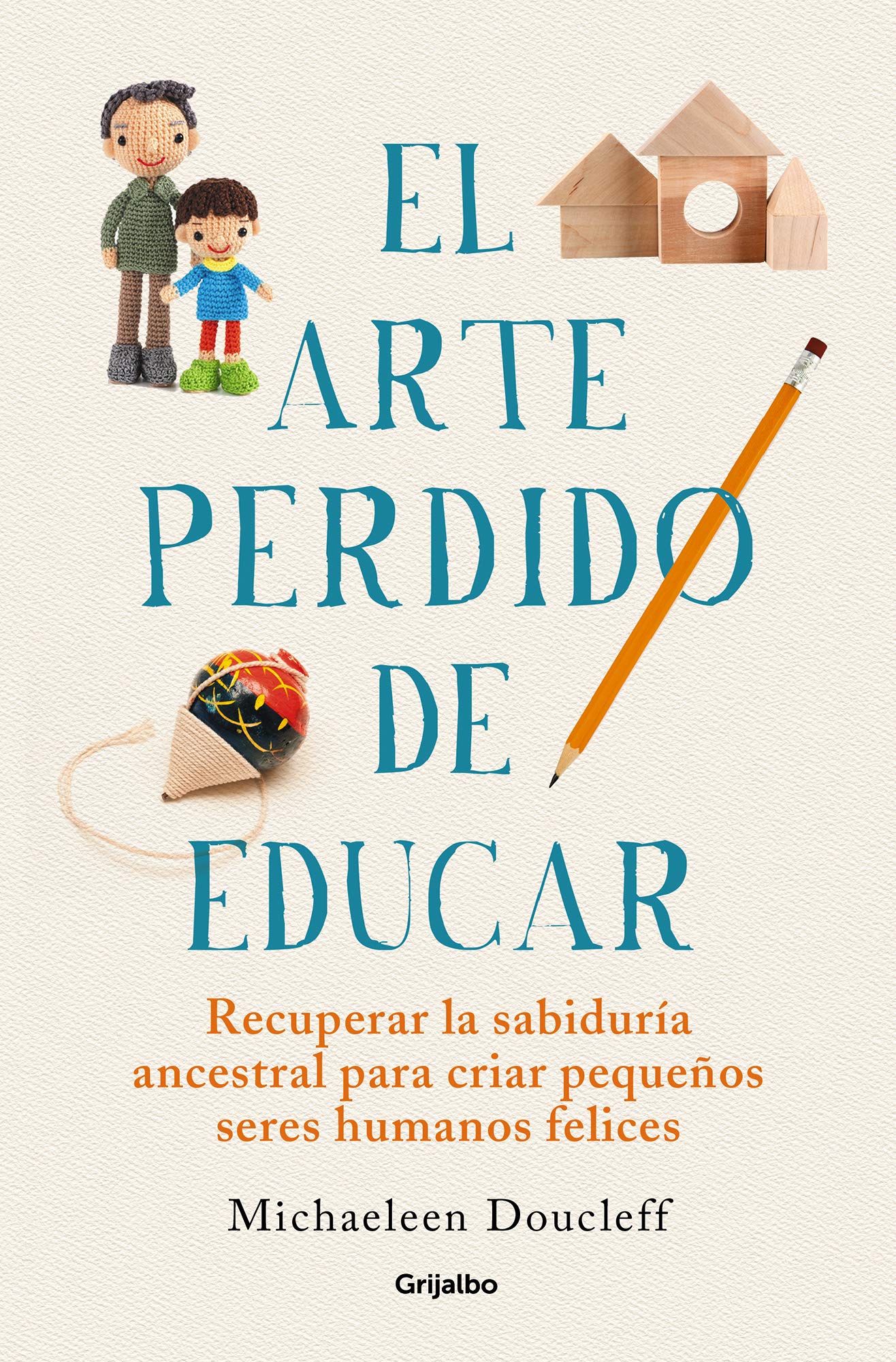 El Arte Perdido de Educar / Hunt, Gather, Parent: What Ancient Cultures Can Teach Us about the Lost Art of Raising Happy, Helpful Little Humans: ... seres humanos felices (Crecer en familia) Parents & Children