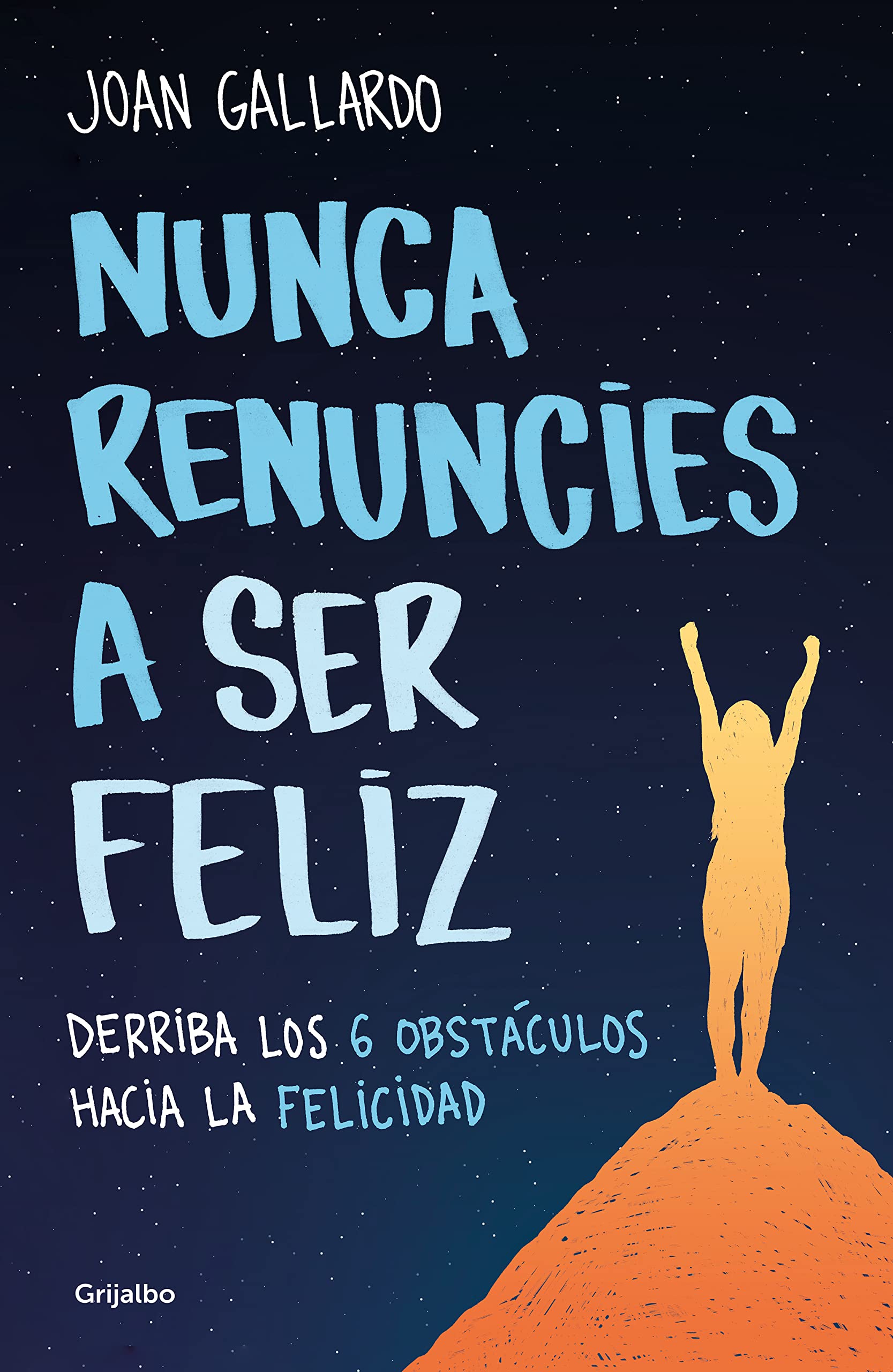 Nunca Renuncies a Ser Feliz: Derriba Los 6 Obstáculos Hacia La Felicidad / Never Give Up on Being Happy: Break Down the 6 Obstacles Towards Happiness Business, Finance & Career