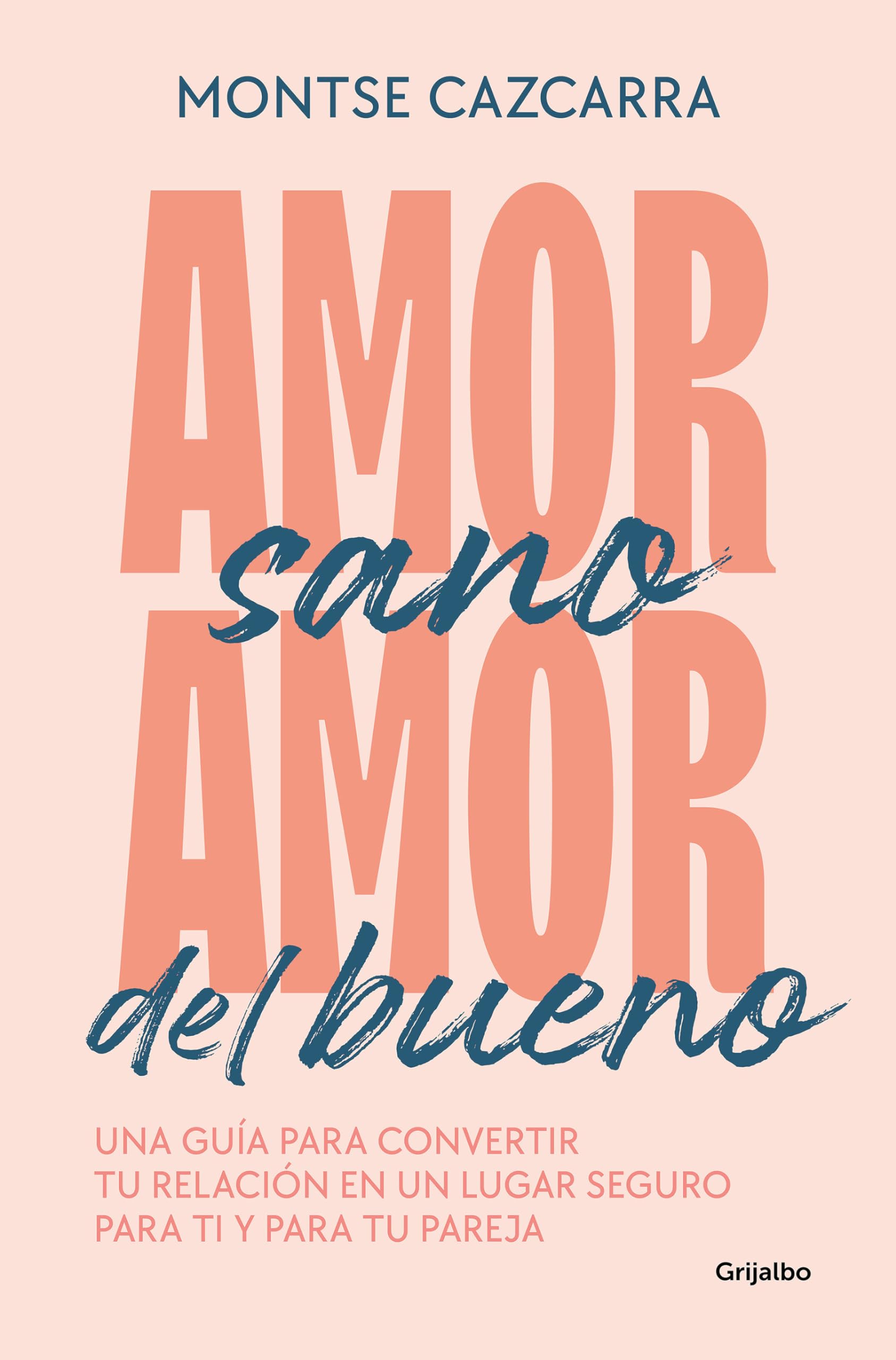Amor sano, amor del bueno / Healthy Love, Good Love: Una Guia Para Convertir Tu Relacion En Un Lugar Seguro Parta Ti Y Para Tu Pareja book