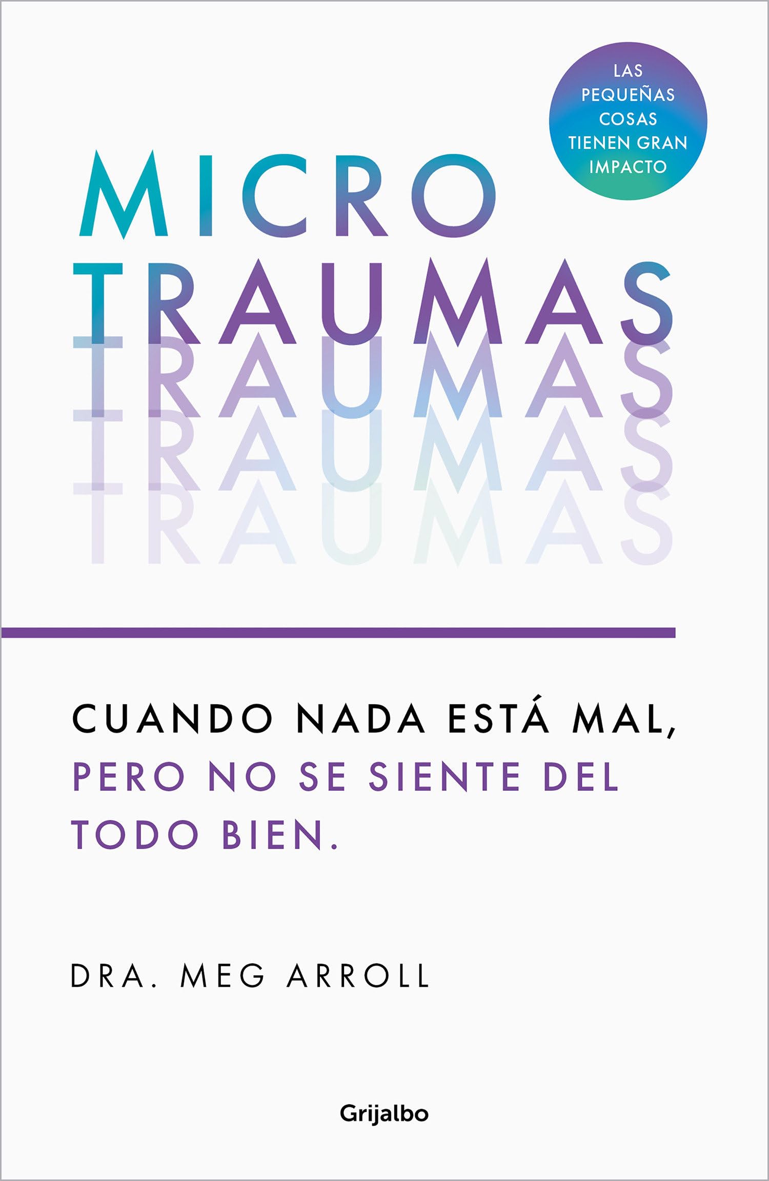 Microtraumas: Reconoce y combate los devastadores efectos de las pequeñas heridas cotidianas (Psicología) Medicine