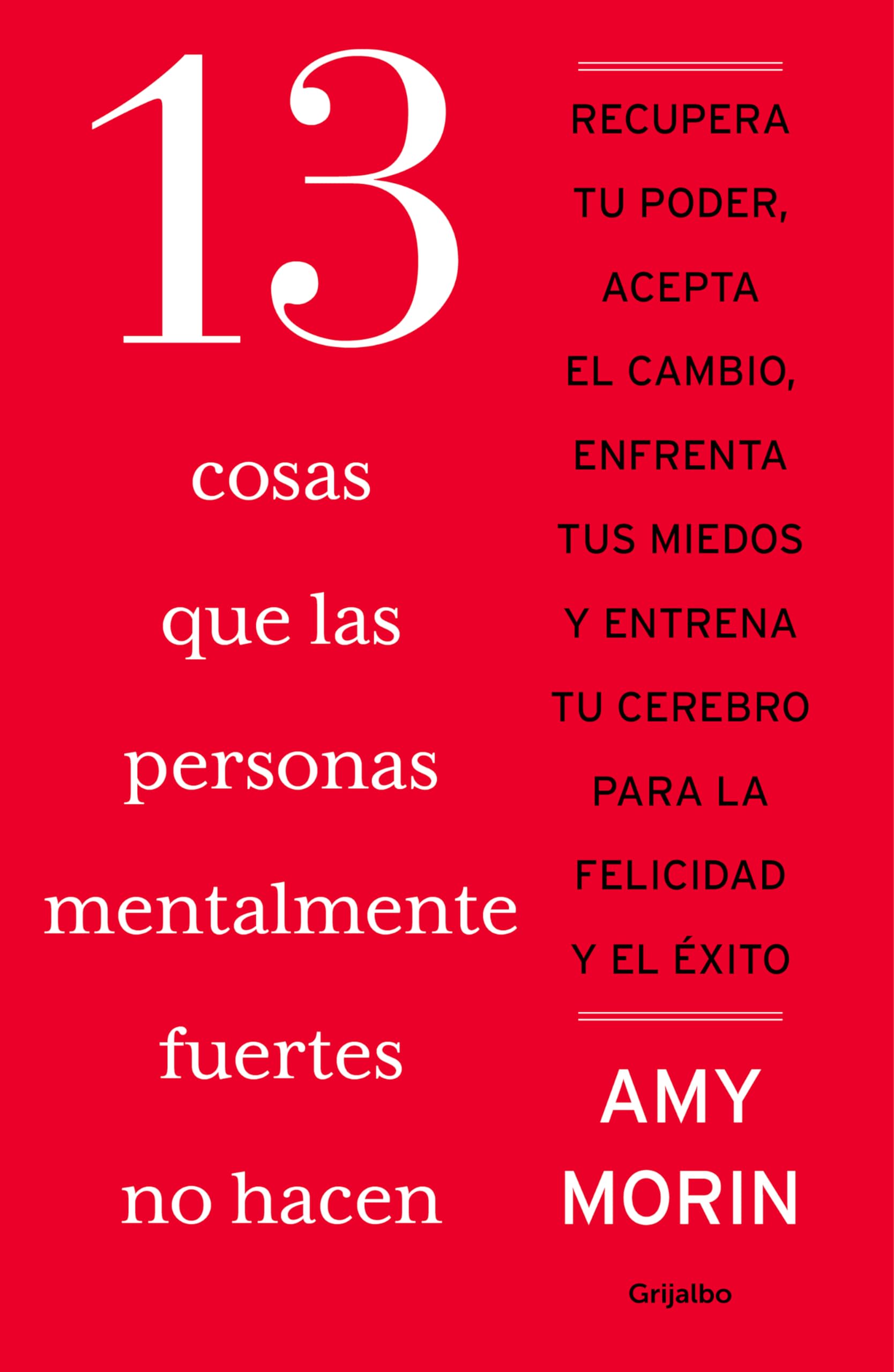 13 cosas que las personas mentalmente fuertes no hacen: Recupera tu poder, acepta el cambio, afronta tus miedos y entrena tu cerebro para la felicidad y el éxito (Crecimiento personal) Self-help