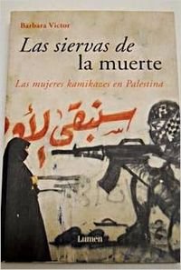 Las siervas de la muerte / Army of Roses: Las Mujeres Kamikazes en Palestina / Inside the World of Palestinian Women Suicide Bombers Social Sciences