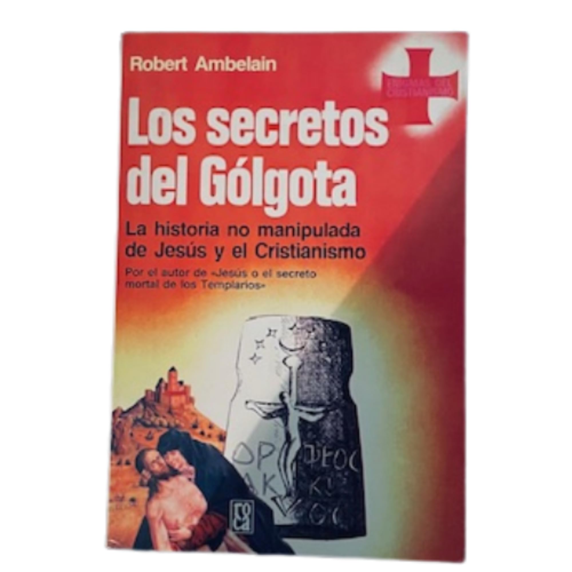Los Secretos Del Gólgota/ the Secrets of Golgotha: La Historia No Manipulada De Jesús Y El Cristianismo/ the Unhandled Story of Jesus and Christianity Books