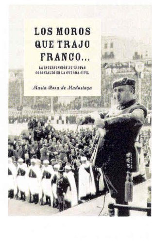 Los Moros Que Trajo Franco...La Intervencion De Tropas Coloniales En La Guerrra Civil book