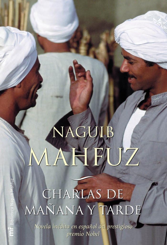 Charlas de mañana y tarde : la última novela escrita por Naguib Mahfuz antes de obtener el premio Nobel en 1988, que ahora aparece por primera vez en español (MR Biblioteca Naguib Mahfuz, Band 1) Contemporary literature Books