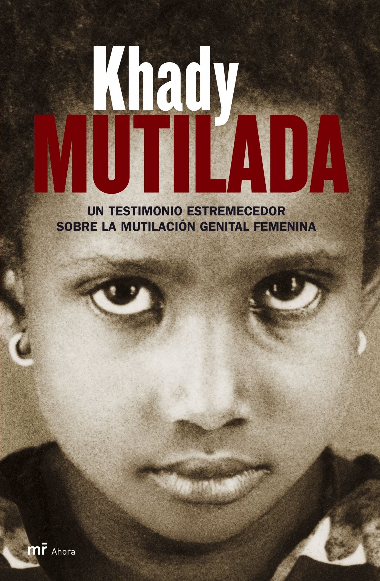 Mutilada: Un testimonio estremecedor sobre la mutilación genital femenina (MR Ahora, Band 1) Books