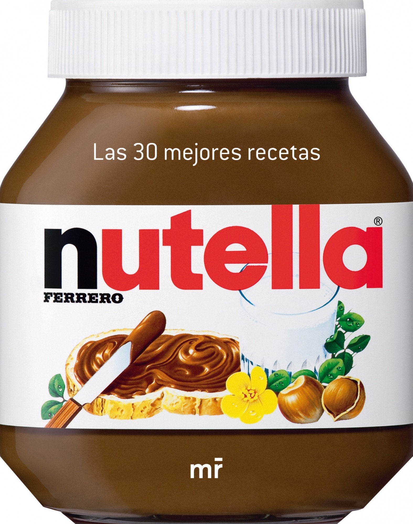 Nutella : las 30 mejores recetas (MR Gastronomía) Leisure, Home & Garden