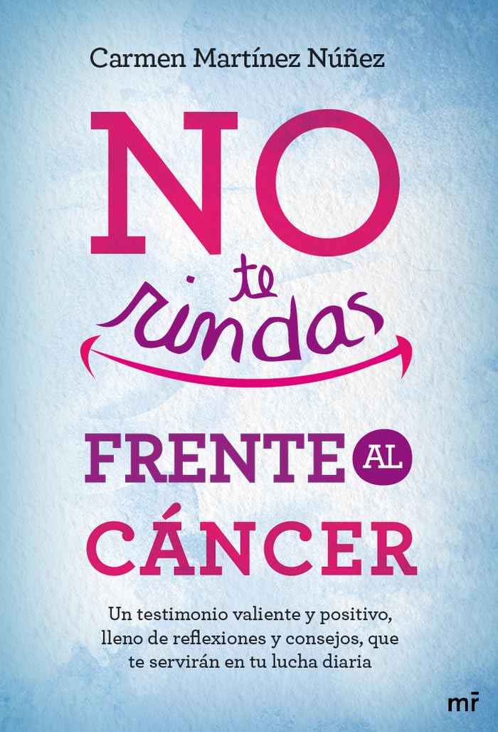 No te rindas frente al cáncer: Un testimonio valiente y positivo, lleno de reflexiones y consejos que te servirán en tu lucha diaria (MR Testimonio) Health, Nutrition & Fitness
