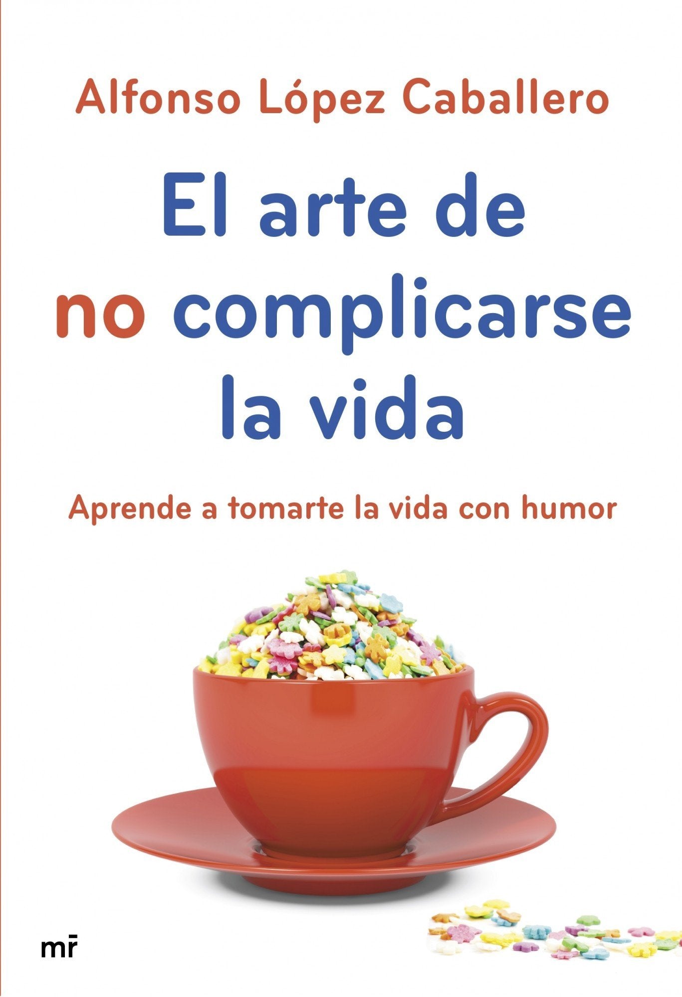El arte de no complicarse la vida: Aprende a tomarte la vida con humor (MR Prácticos) Books