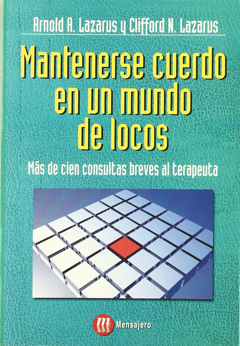 Mantenerse cuerdo en un mundo de locos : más de cien consultas breves al terapeuta Medicine
