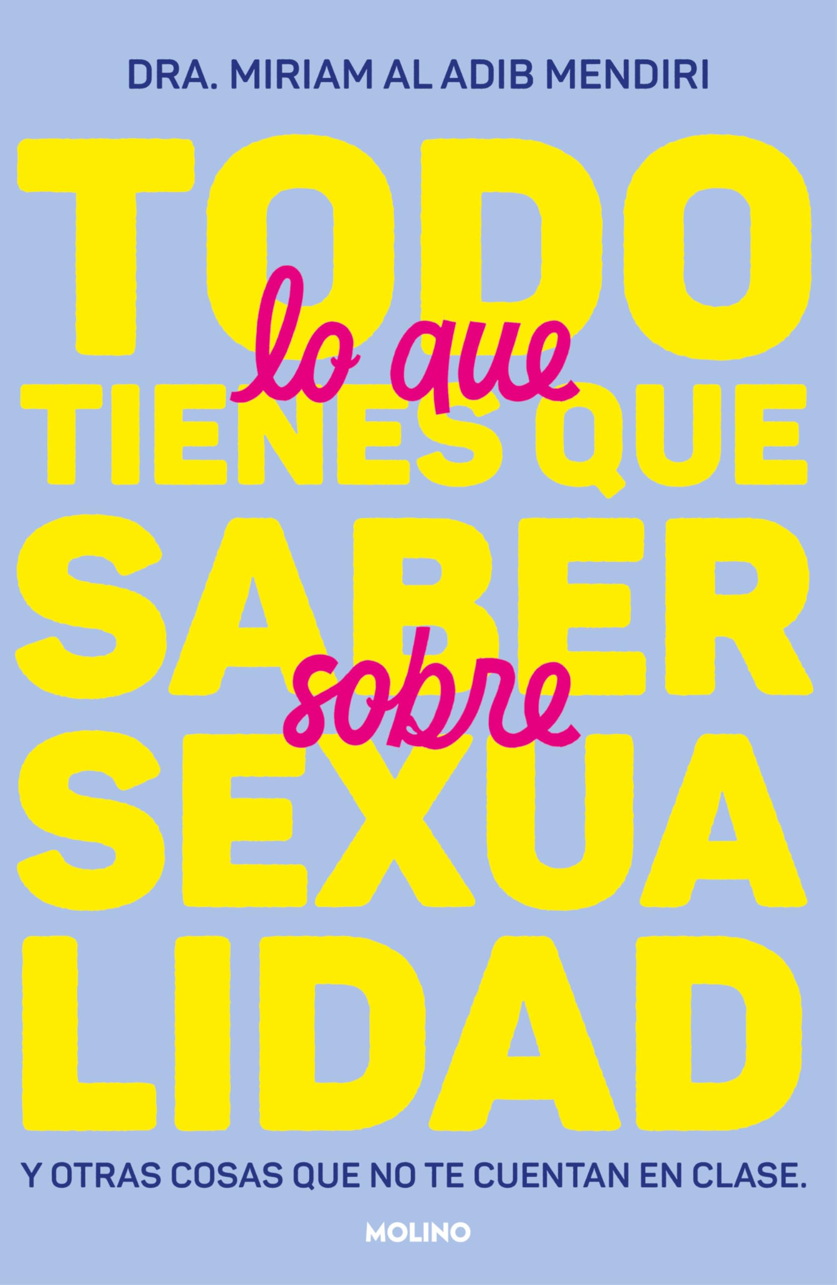Todo lo que tienes que saber sobre sexualidad / Everything You Need to Know About Sexuality: Y Otras Cosas Que No Te Cuentan En Clase book