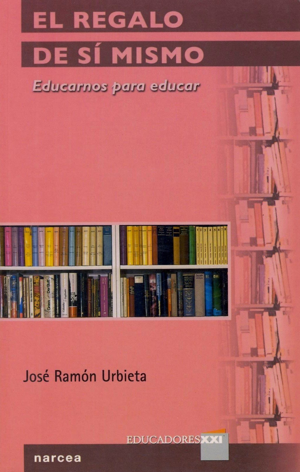 El regalo de sí mismo : educarnos para educar (Educadores XXI, Band 3) Education & Training