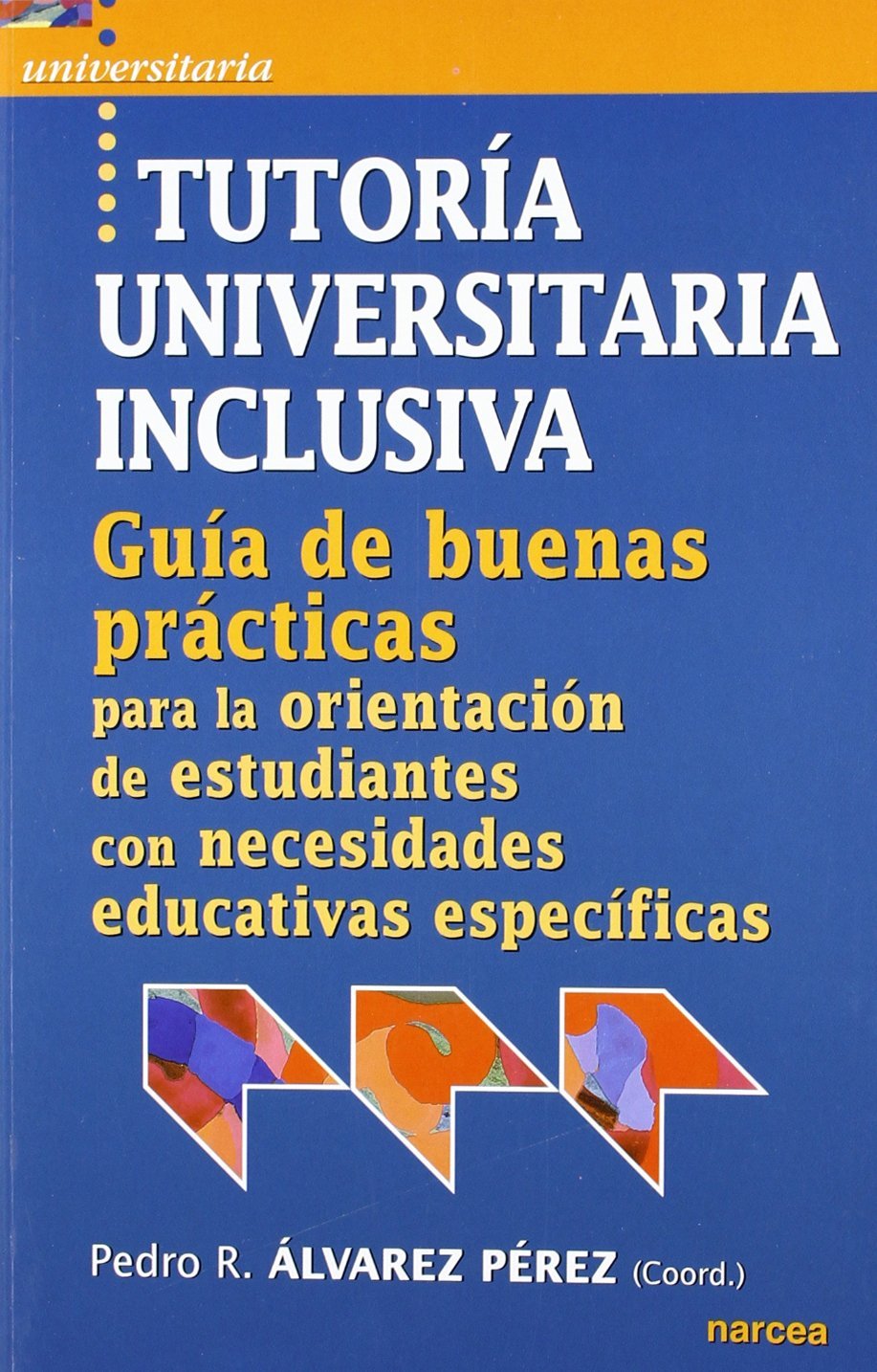 Tutoría universitaria inclusiva : guía de "buenas prácticas" para la orientación de estudiantes con necesidades educativas especifícas Learning & Reference