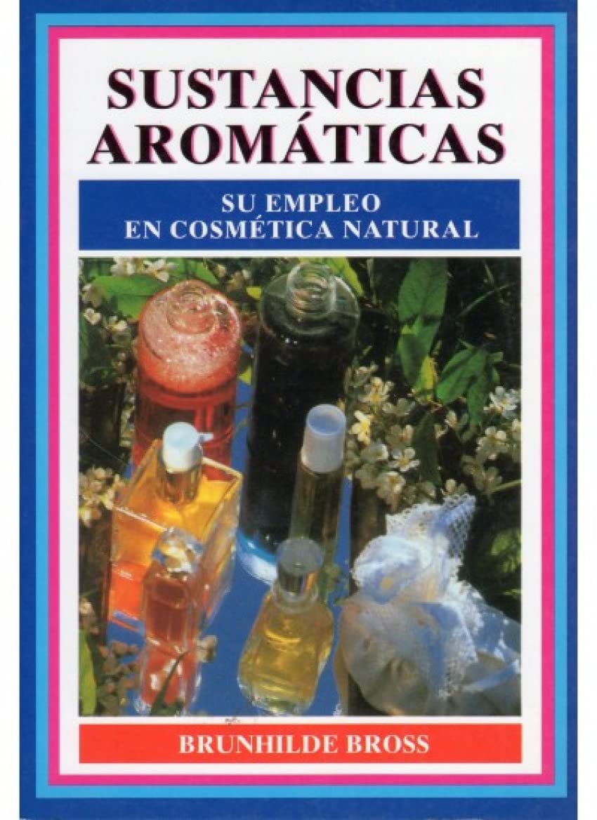 Sustancias aromáticas : su empleo en cosmética natural (VARIOS-COCINA Y HOGAR) Business & Technology