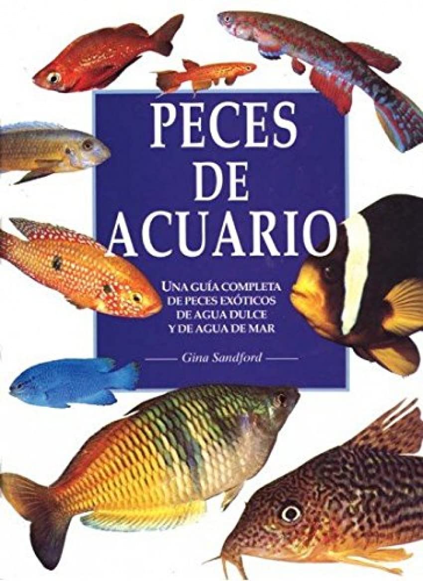 Peces de acuario : una guía completa de peces exóticos de agua dulce y de agua de mar (GUIAS DEL NATURALISTA-PECES-MOLUSCOS-BIOLOGIA MARINA) Business & Technology