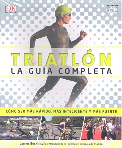 Triatlón : la guía completa : cómo ser más rápido, más inteligente y más fuerte Leisure & Fun