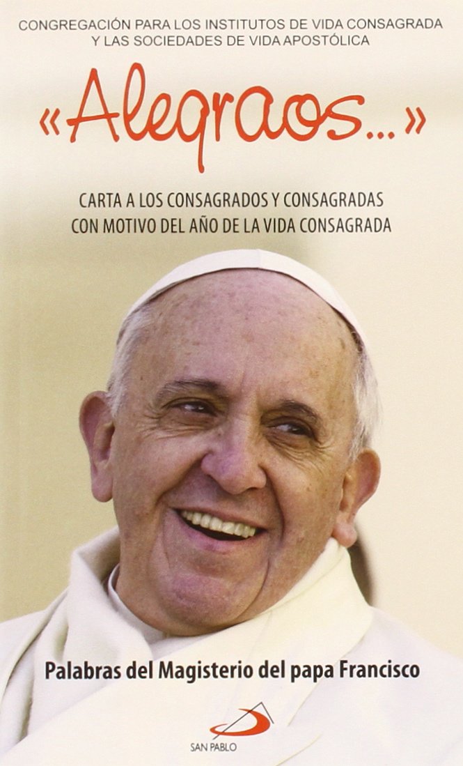 "Alegraos...": Carta a los Consagrados y Consagradas con motivo del año de la vida consagrada. Palabras del Magisterio del Papa Francisco (Encíclicas) Religion & Esotericism