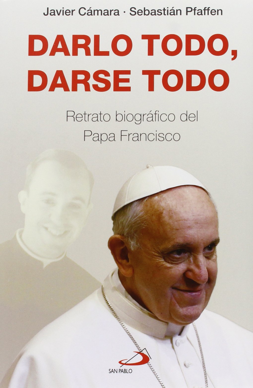 Darlo todo, darse todo: Retrato biográfico del Papa Francisco book