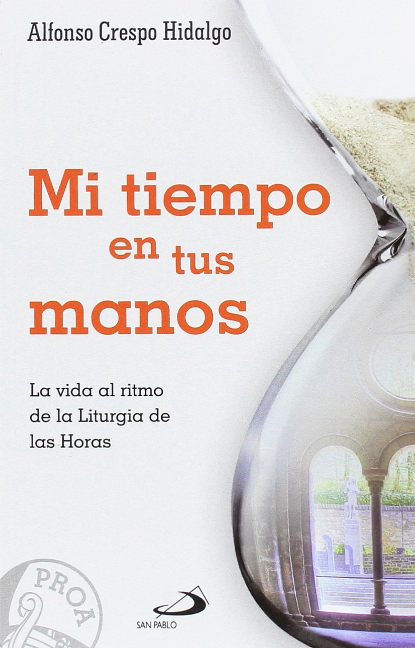 Mi tiempo en tus manos : la vida al ritmo de la liturgia de las horas (Proa, Band 21) Social Sciences