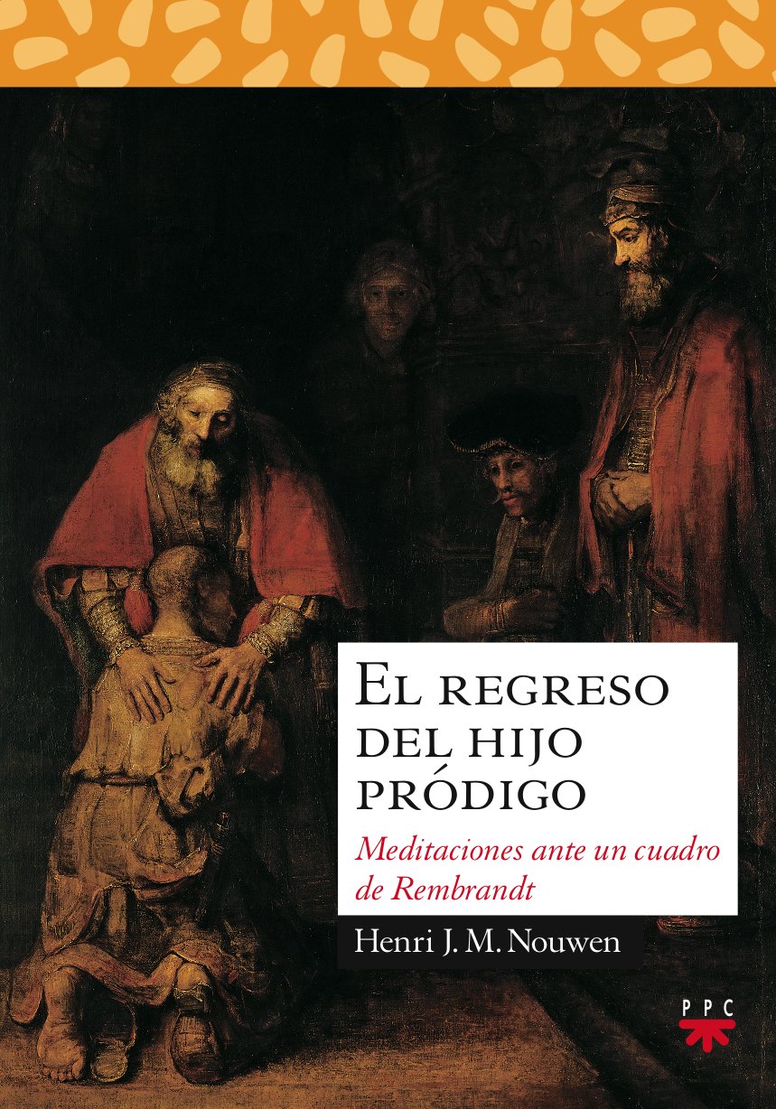 El regreso del hijo pródigo : meditaciones ante un cuadro de Rembrandt Religion & Esotericism