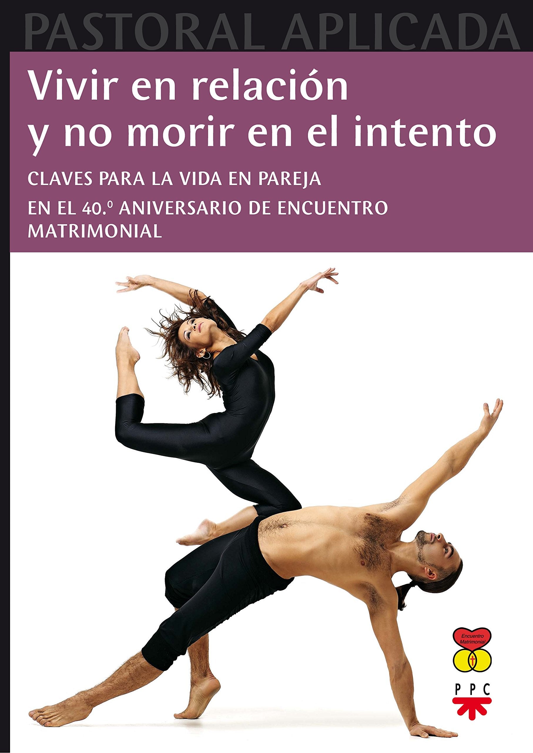 Vivir en relación y no morir en el intento : Claves para vivir en pareja : en el 40 aniversario de encuentro matrimonial book