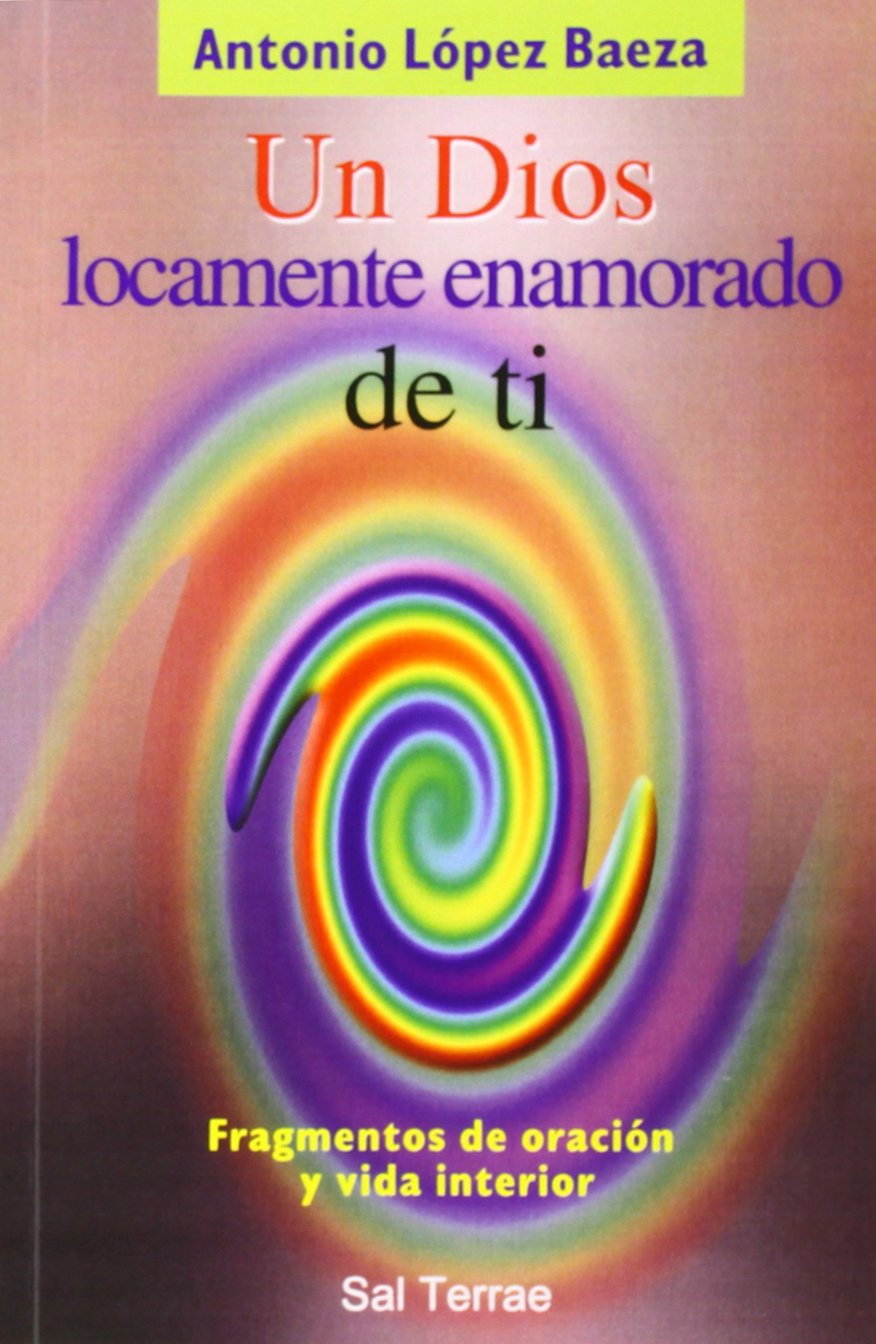 Un Dios locamente enamorado de ti : fragmentos de oración y vida interior Social Sciences