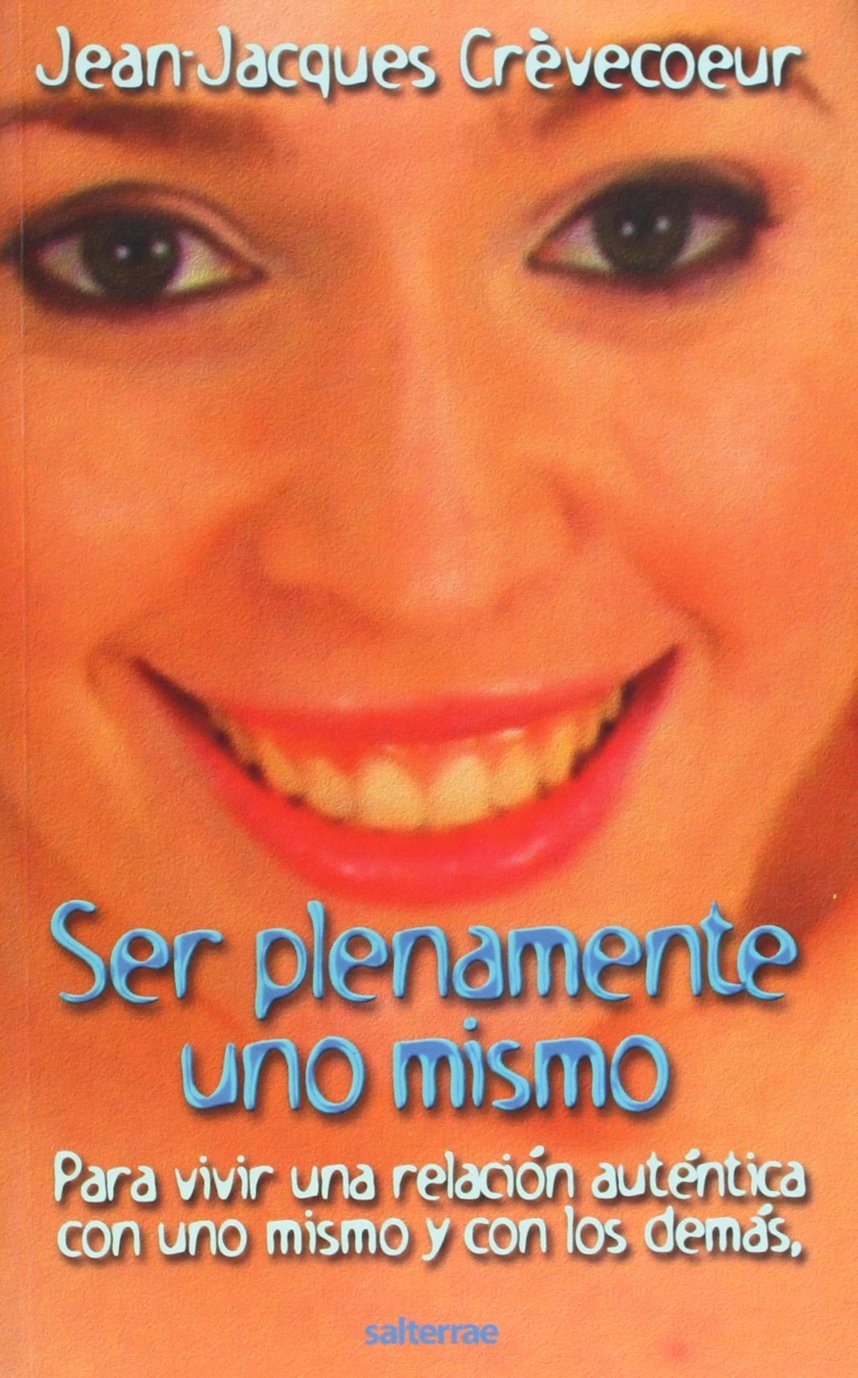 Ser plenamente uno mismo : para vivir una relación auténtica con uno mismo y con los demás book