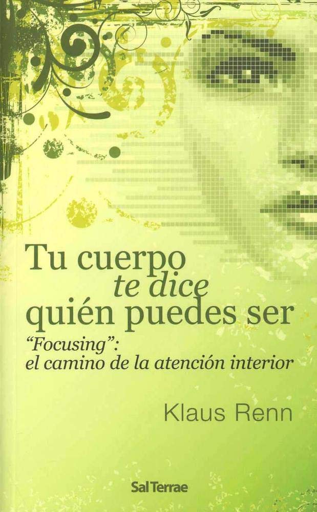 Tu cuerpo te dice quién puedes ser : Focusing, el camino de la atención interior book