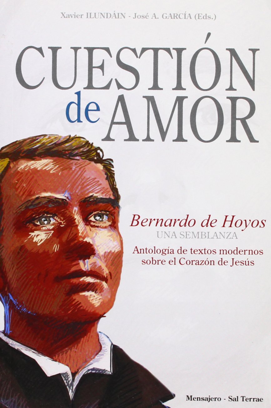 Cuestión de amor : Bernardo de Hoyos : una semblanza : antología de textos sobre el Corazón de Jesús Politics & Society