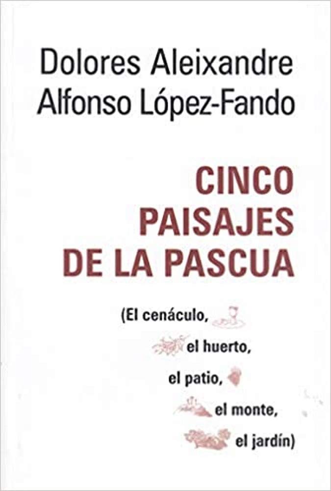 Cinco paisajes de la Pascua : el cenáculo, el huerto, el patio, el monte, el jardín Religion & Esotericism