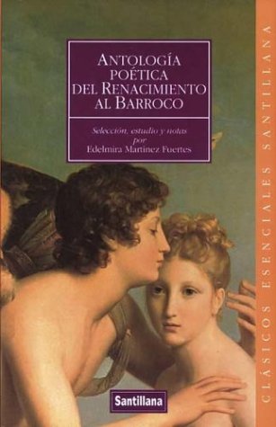 Antologia poetica del renacimiento al barroco/ Poetic Anthology of Renaissance to Baroque (Clasicos Esenciales Santillana) Poetry