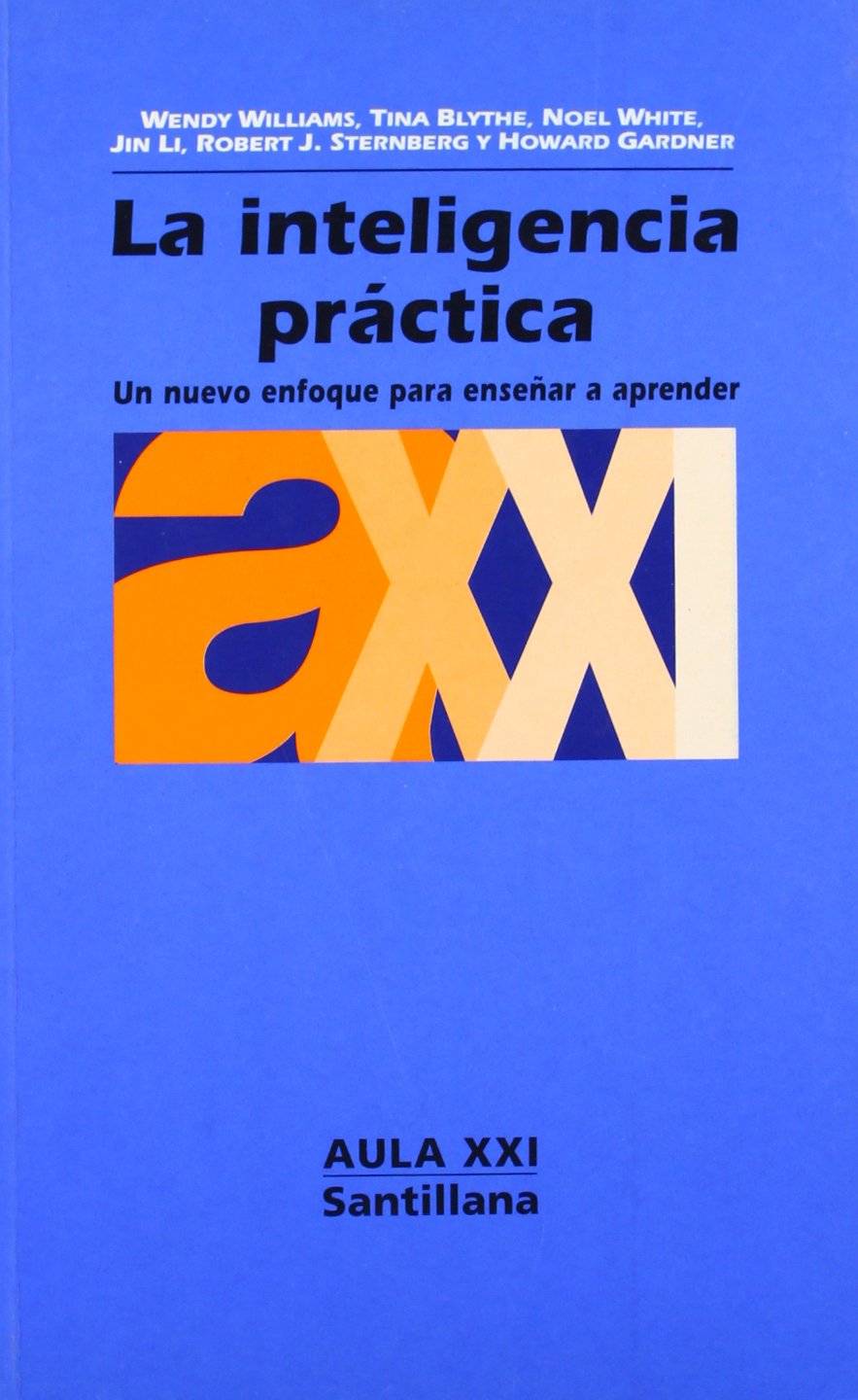 LA INTELIGENCIA PRACTICA. UN NUEVO ENFOQUE PARA ENSEÑAR A APRENDER. AULA XXI Nº 75 Learning & Reference