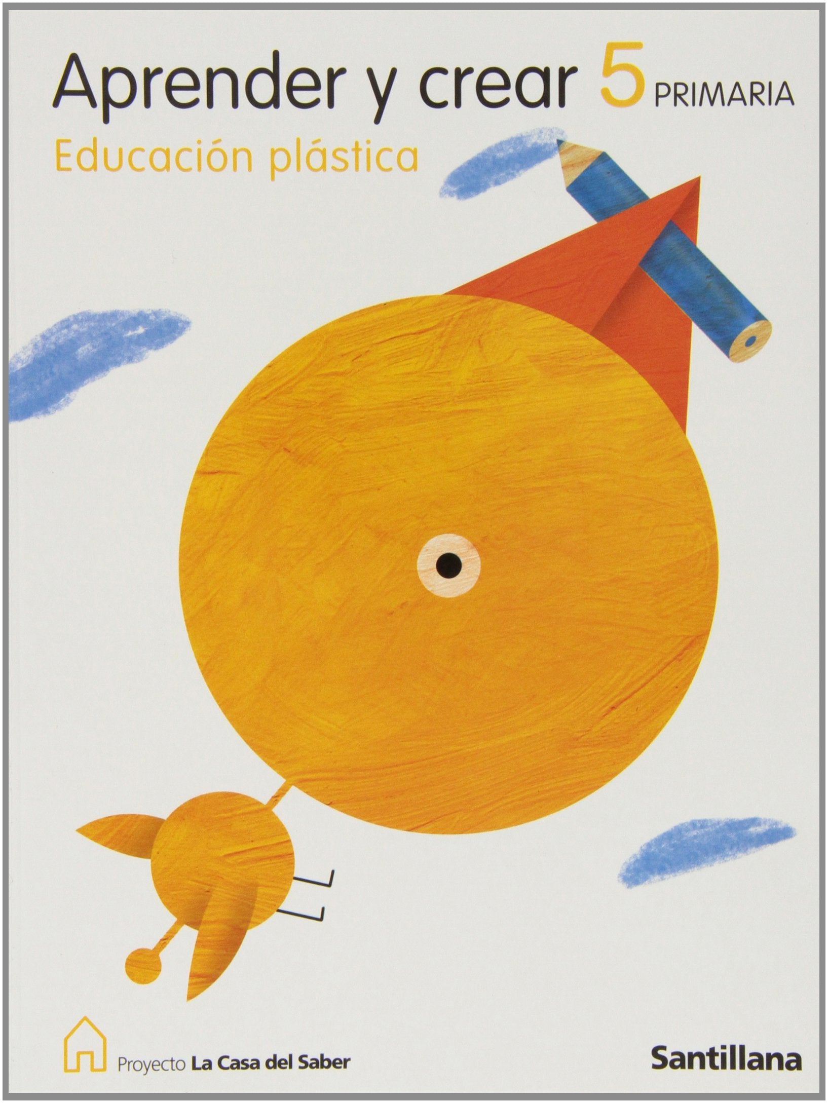 EDUCACION PLASTICA APRENDER Y CREAR 5 PRIMARIA LA CASA DEL SABER Books