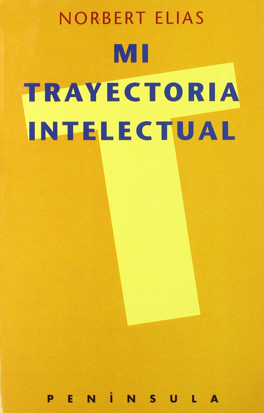 Mi trayectoria intelectual, precedido por una Entrevista biográfica c: con Norbert Elias a cargo de A. J. Heerma van Voss y A. van Stolk (HISTORIA, CIENCIA Y SOCIEDAD, Band 243) Books