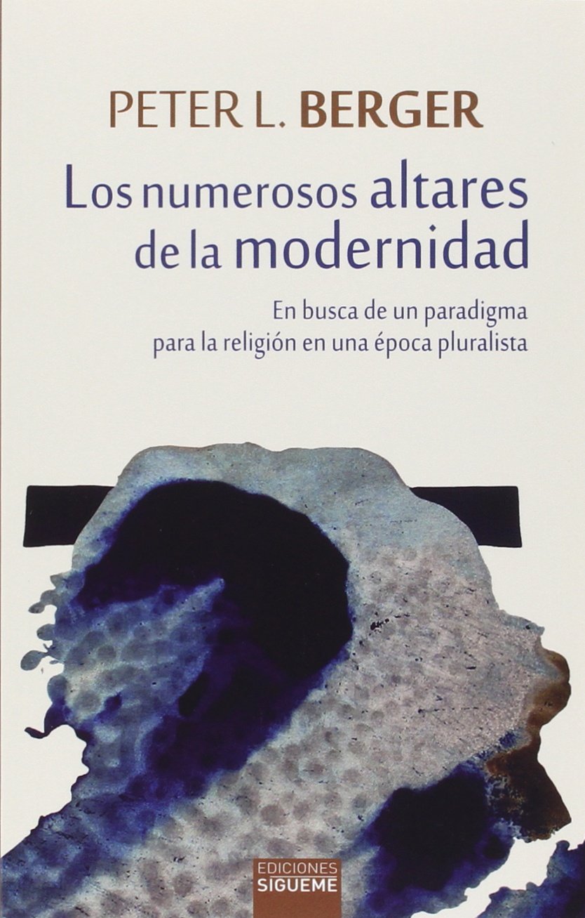 Los numerosos altares de la modernidad : en busca de un paradigma para la religión de una época pluralista: En busca de un paradigma para la religión ... pluralista (El peso de los días, Band 94) Social Sciences