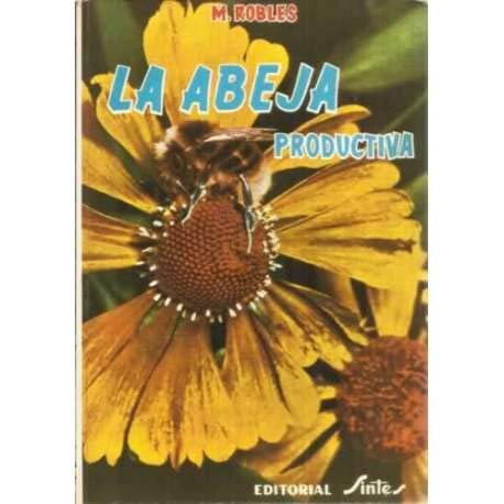 La Abeja Productiva: Métodos Modernos de Apicultura Práctica. Miel, Cera y Subproductos book
