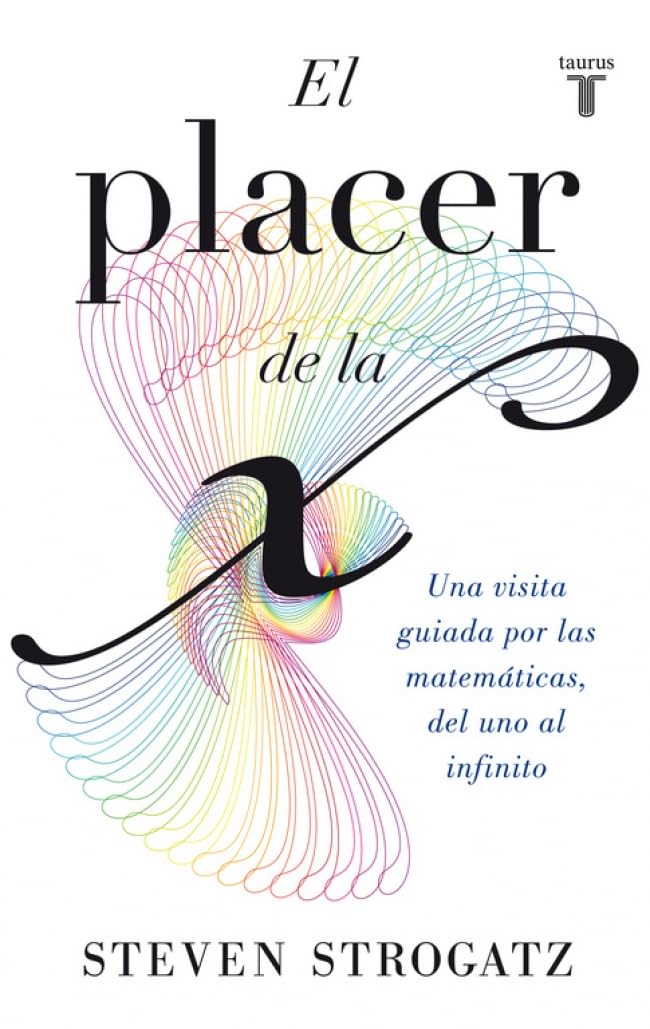 El placer de la X : una visita guiada por las matemáticas, del uno al infinito (Pensamiento) Mathematics
