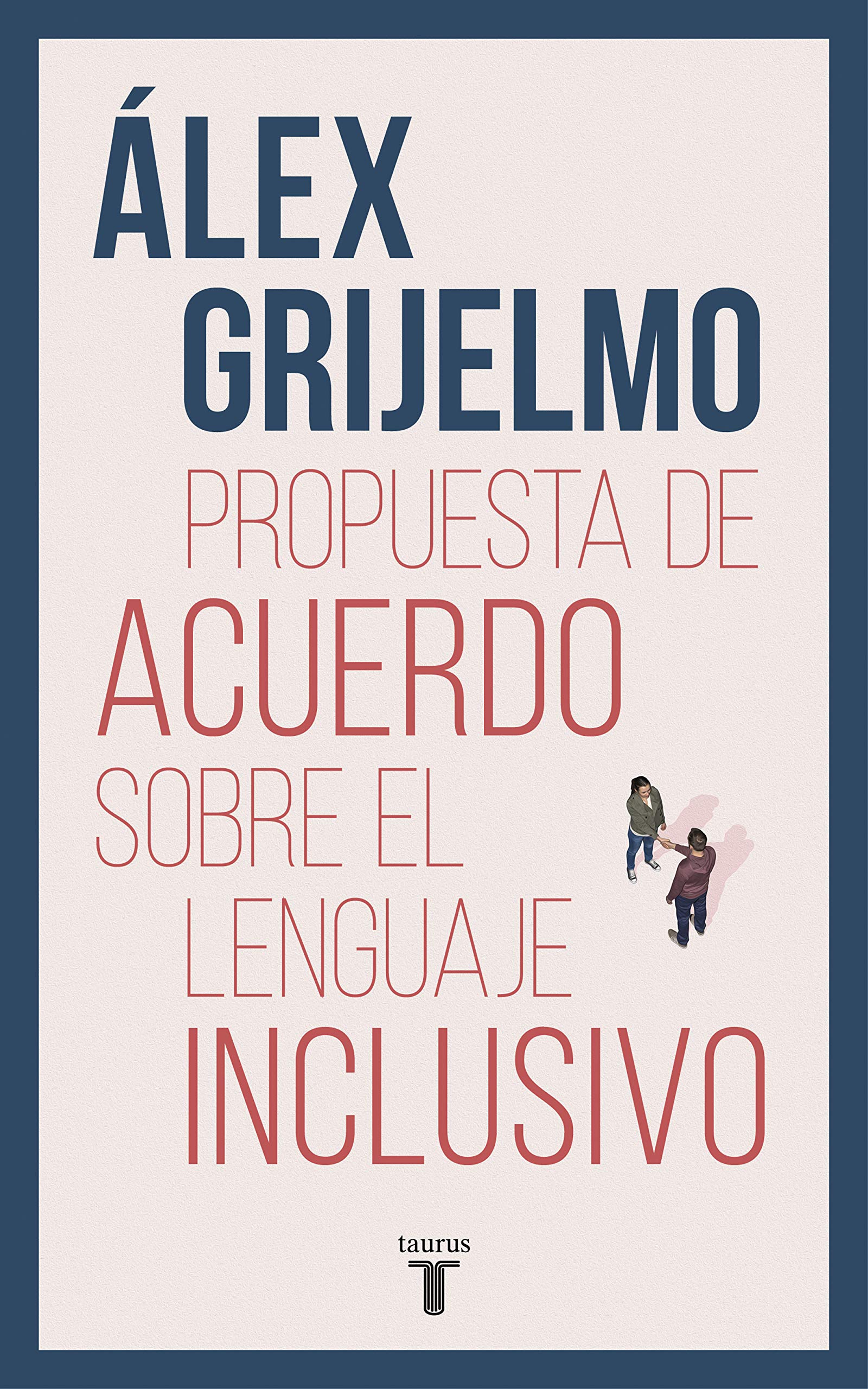 Propuesta de acuerdo sobre el lenguaje inclusivo/ A Proposed Agreement on Inclusive Language: Una Argumentacion Documentada Par Acercar Posturas Muy Distantes book
